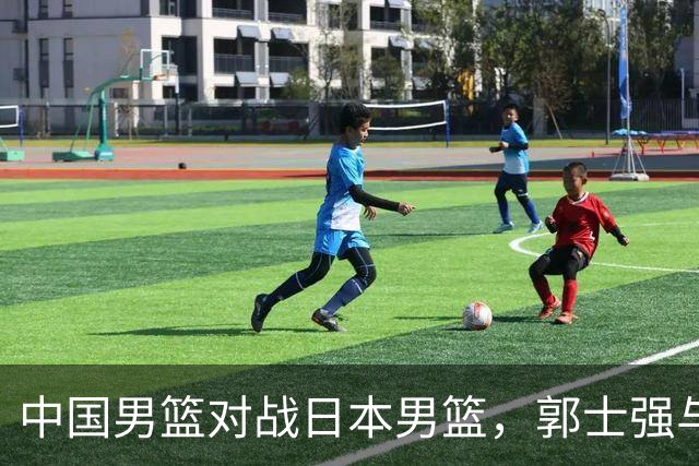 中国男篮对战日本男篮，郭士强与教练组或做三个决定，确立3大新核心
