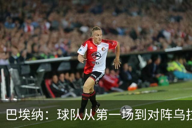 巴埃纳：球队从第一场到对阵乌拉圭进步了很多 祝愿库库一切都好
