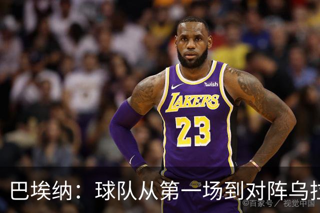 巴埃纳：球队从第一场到对阵乌拉圭进步了很多 祝愿库库一切都好