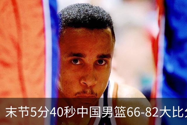 末节5分40秒中国男篮66-82大比分落后 杨瀚森面带微笑表情放松